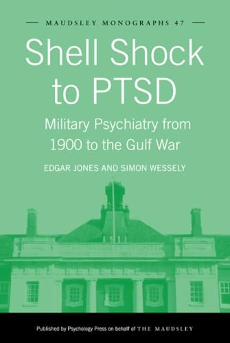 Shell Shock to PTSD: Military Psychiatry from 1900 to the Gulf War (Maudsley Monographs)