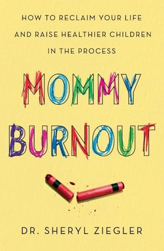 Mommy Burnout: How to Reclaim Your Life and Raise Healthier Children in the Process