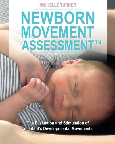 Newborn Movement Assessment(TM): The Evaluation and Stimulation of an Infant's Developmental Movements