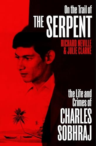 On the Trail of the Serpent: The Life and Crimes of Charles Sobhraj