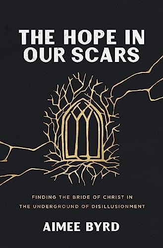 The Hope in Our Scars: Finding the Bride of Christ in the Underground of Disillusionment