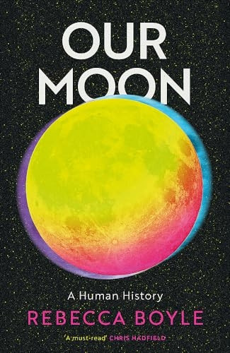 Our Moon: How Earth's Celestial Companion Transformed the Planet, Guided Evolution, and Made Us Who We Are