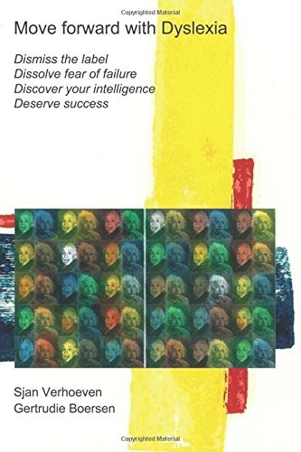 Move forward with Dyslexia!: Dismiss the label, dissolve fear of failure, discover your intelligence, deserve success.