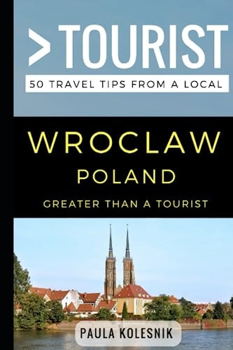 Greater Than a Tourist- Wroclaw Poland: 50 Travel Tips from a Local (Greater Than a Tourist)