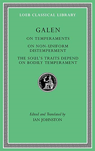 On Temperaments. On Non-Uniform Distemperment. The Soul's Traits Depend on Bodily Temperament (Loeb Classical Library)