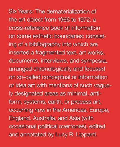 Six Years  The Dematerialization of the Art Object from 1966 to 1972 (Paper Only): The Dematerialization of the Art Object from 1966 to 1972