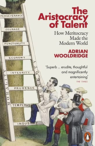 The Aristocracy of Talent: How Meritocracy Made the Modern World