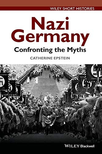 Nazi Germany: Confronting the Myths (Wiley Short Histories)