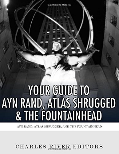 Your Guide to Ayn Rand, Atlas Shrugged, and the Fountainhead