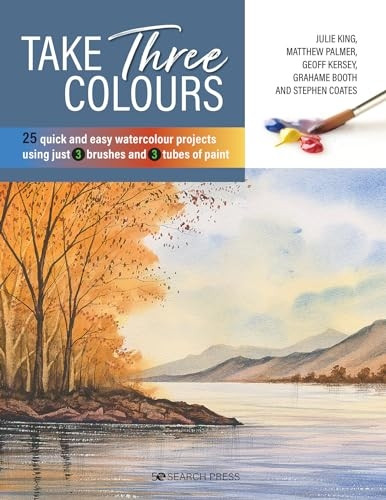 Take Three Colours: 25 Quick and Easy Watercolours Using 3 Brushes and 3 Tubes of Paint (Take Three Colours)