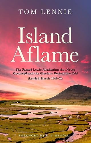 Island Aflame: The Famed Lewis Awakening that Never Occurred and the Glorious Revival that Did (Lewis & Harris 1949-52) (Biography)