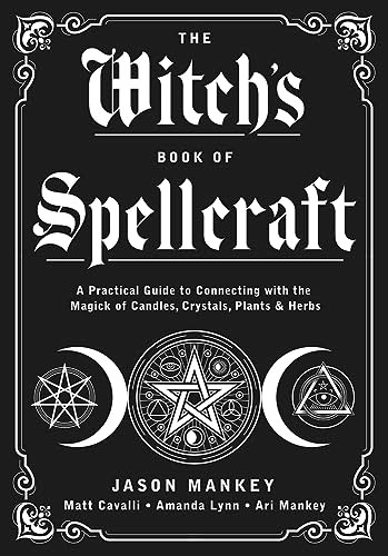 The Witch's Book of Spellcraft: A Practical Guide to Connecting with the Magick of Candles, Crystals, Plants & Herbs
