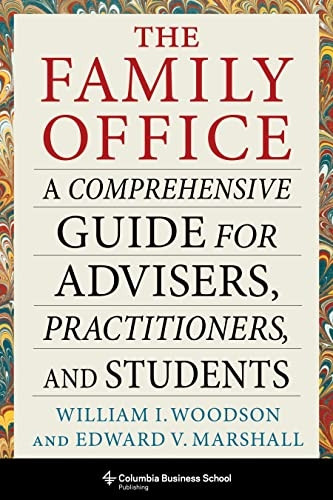 The Family Office: A Comprehensive Guide for Advisers, Practitioners, and Students (Heilbrunn Center for Graham & Dodd Investing Series)