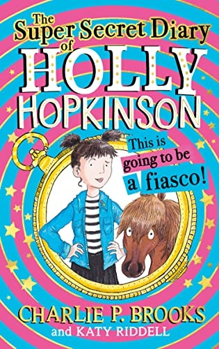 The Super-Secret Diary of Holly Hopkinson: This Is Going To Be a Fiasco (Holly Hopkinson, Book 1) (Holly Hopkinson)