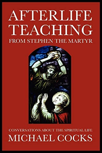 Afterlife Teaching from Stephen the Martyr: Conversations About the Spiritual Life