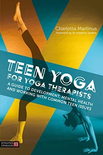 Teen Yoga For Yoga Therapists: A Guide to Development, Mental Health and Working with Common Teen Issues