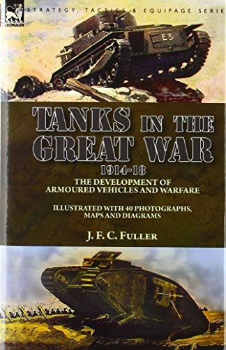 Tanks in the Great War, 1914-18: the Development of Armoured Vehicles and Warfare
