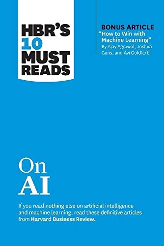 Hbr's 10 Must Reads on AI (with Bonus Article How to Win with Machine Learning by Ajay Agrawal, Joshua Gans, and AVI Goldfarb)