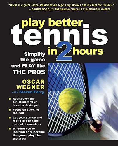 PLAY BETTER TENNIS IN TWO HOURS: How to Master (and Re-master) the Fundamentals and Play Like the Pros