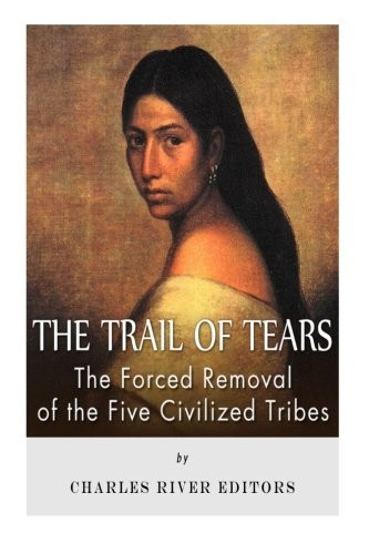 The Trail of Tears: The Forced Removal of the Five Civilized Tribes