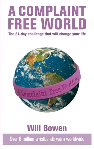 A Complaint-free World: Experience the 21 Day Challenge That Will Change Your Life: The 21-day Challenge That Will Change Your Life