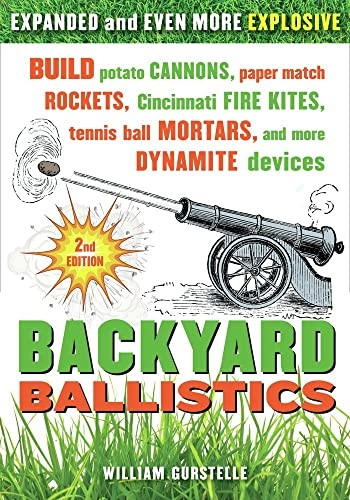 Backyard Ballistics: Build Potato Cannons, Paper Match Rockets, Cincinnati Fire Kites, Tennis Ball Mortars, & More Dynamite Devices