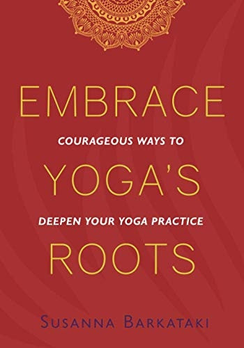 Embrace Yoga's Roots: Courageous Ways to Deepen Your Yoga Practice