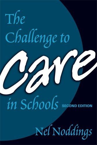 The Challenge to Care in Schools: An Alternative Approach to Education (Advances in Contemporary Educational Thought)