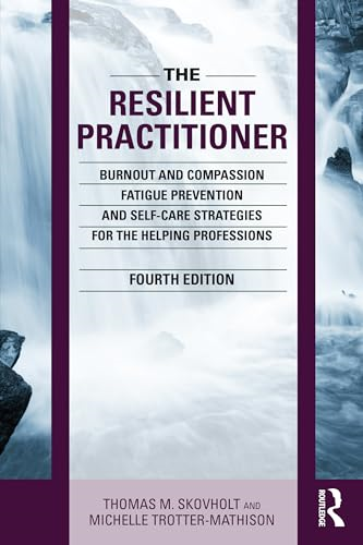 The Resilient Practitioner:  Burnout and Compassion  Fatigue Prevention and  Self-Care Strategies for  the Helping Professions,  4th Ed