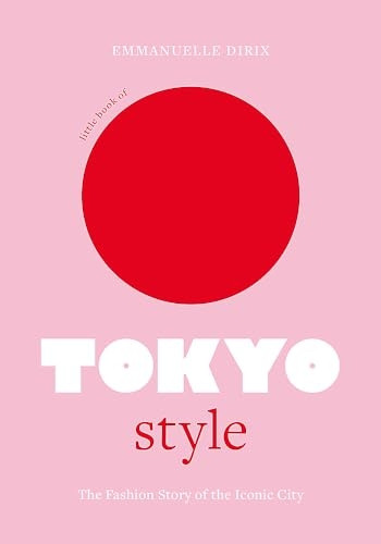 Little Book of Tokyo Style: The Fashion History of the Iconic City (Little Books of City Style)