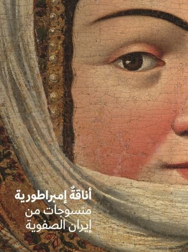 Fashioning an Empire (Arabic Edition): Textiles from Safavid Iran