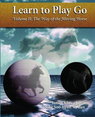 Learn to Play Go Volume II: The Way of the Moving Horse