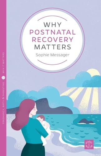 Why Postnatal Recovery Matters (Pinter & Martin Why it Matters)
