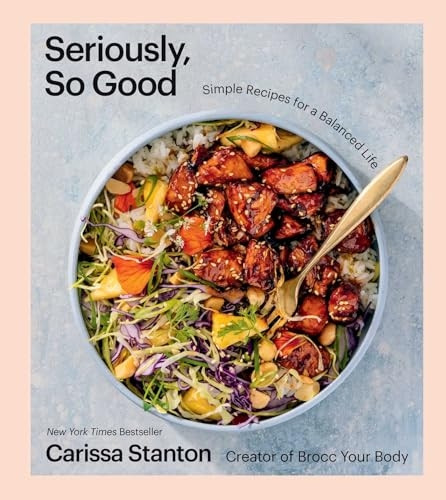 Seriously, So Good: Simple Recipes for a Balanced Life (a Cookbook)