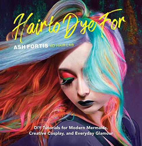 Hair to Dye For: 30+ DIY Effects for Modern Mermaids, Creative Cosplay and Everyday Glamour