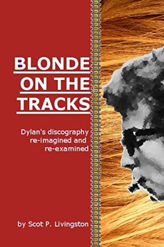Blonde On The Tracks: Dylan's Discography re-imagined and re-examined