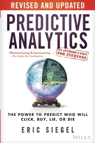 Predictive Analytics: The Power to Predict Who Will Click, Buy, Lie, or Die