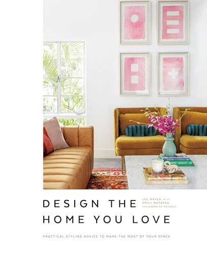 Design the Home You Love: Practical Styling Advice to Make the Most of Your Space [An Interior Design Book]