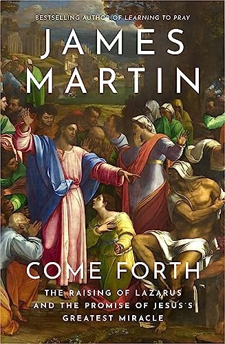 Come Forth: The Raising of Lazarus and the Promise of Jesus's Greatest Miracle