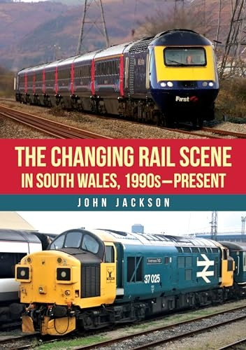 The Changing Rail Scene in South Wales: 1990s-Present