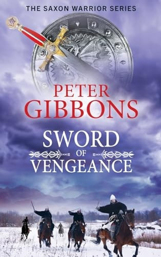 Sword of Vengeance: An action-packed, unforgettable historical adventure from Peter Gibbons for 2024 (Saxon Warrior Series The)