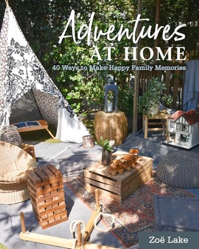 Adventures at Home: 40 Ways to Make Happy Family Memories