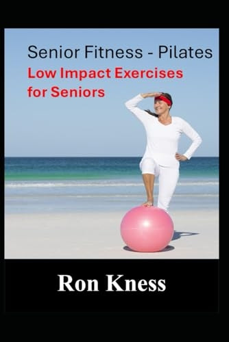 Senior Fitness: Pilates: The Low Impact Exercise Program for Seniors