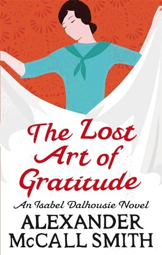 The Lost Art of Gratitude: An Isabel Dalhousie Novel: The Sunday Philosophy Club 06. An Isabel Dalhousie Novel