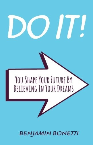 Do It: You Shape Your Future by Believing in Your Dreams: International Bestselling Author