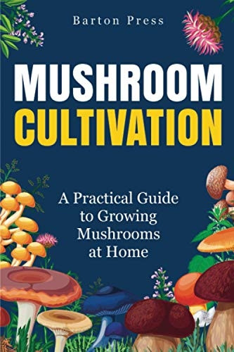 Mushroom Cultivation: A Practical Guide to Growing Mushrooms at Home