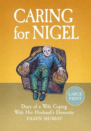 Caring for Nigel: Diary of a Wife Coping With Her Husband's Dementia