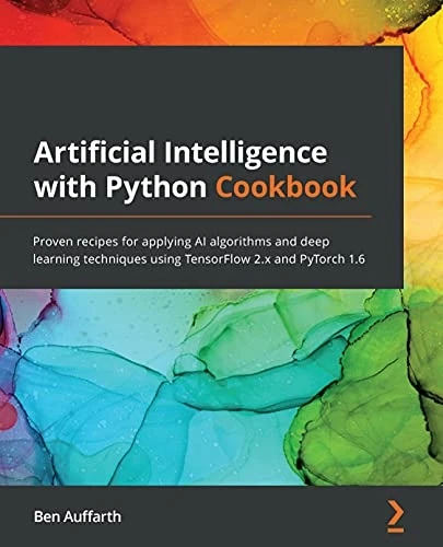Artificial Intelligence with Python Cookbook: Proven recipes for applying AI algorithms and deep learning techniques using TensorFlow 2.x and PyTorch 1.6
