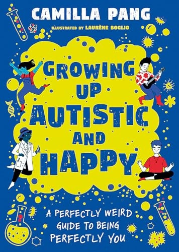 Growing Up Autistic and Happy: A Perfectly Weird Guide to Being Perfectly You