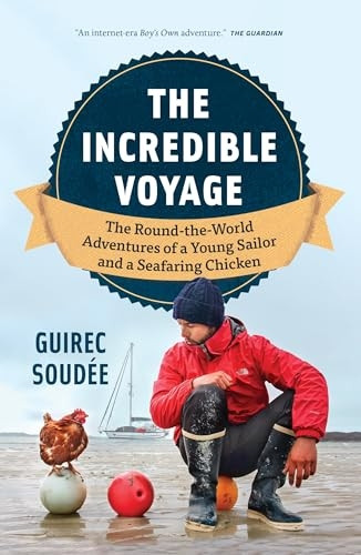 The Incredible Voyage: The Round-The-World Adventures of a Young Sailor and a Seafaring Chicken